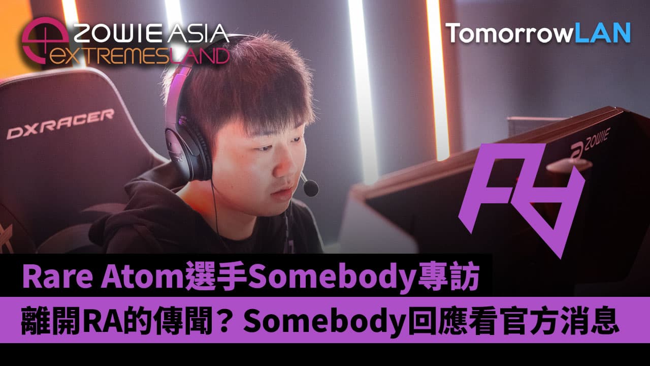 (極限之地) Rare Atom選手Somebody專訪: 離開RA的傳聞？Somebody回應看官方消息 - TomorrowLAN ...
